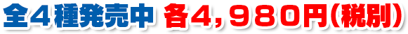 全４種発売中　各４，９８０円（税別）