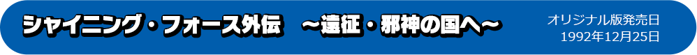 シャイニング・フォース外伝　～遠征・邪神の国へ～ オリジナル版発売日：1992年12月25日